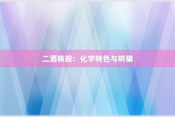 二酒精胺：化学特色与哄骗